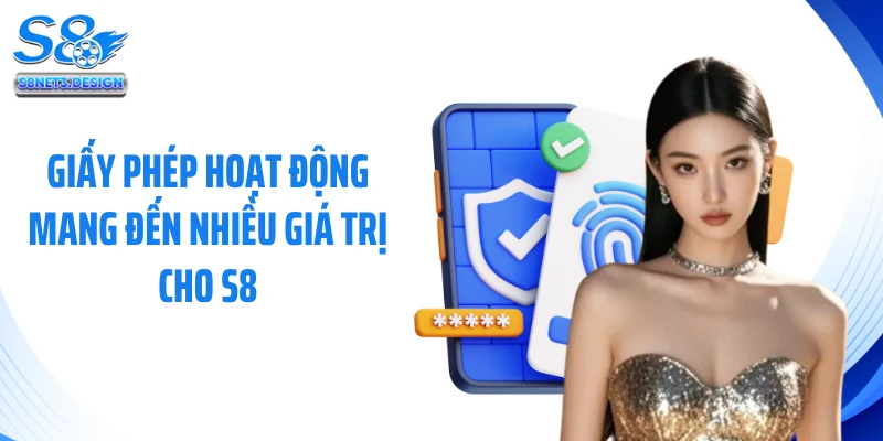 Giấy phép hoạt động mang đến nhiều giá trị cho S8
