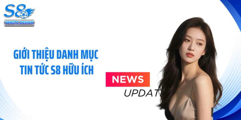 Giới thiệu danh mục tin tức S8 hữu ích
