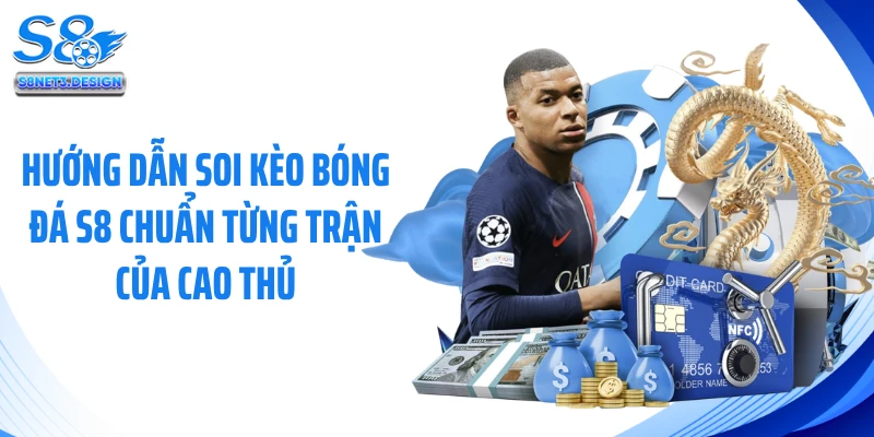 Hướng dẫn soi kèo bóng đá S8 chuẩn từng trận của cao thủ