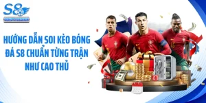 Hướng dẫn soi kèo bóng đá S8 chuẩn từng trận Như Cao Thủ