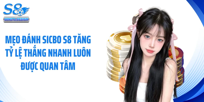 Mẹo đánh sicbo S8 tăng tỷ lệ thắng nhanh luôn được quan tâm