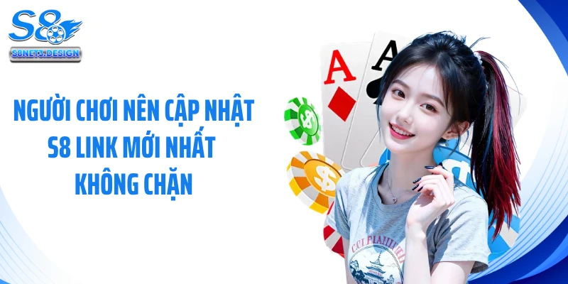 Người chơi nên cập nhật S8 link mới nhất không chặn