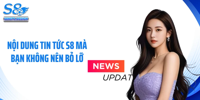 Nội dung tin tức S8 mà bạn không nên bỏ lỡ